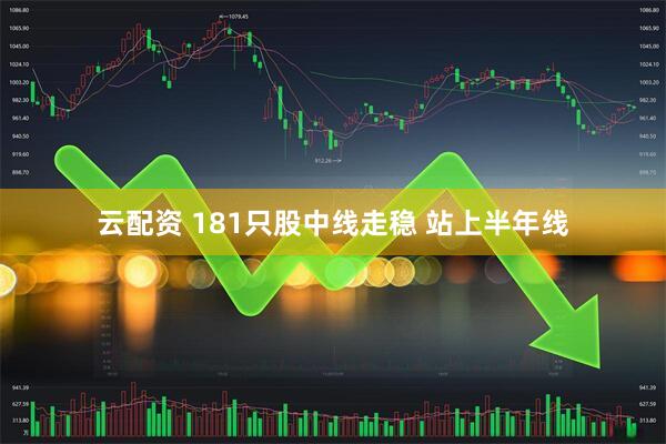 云配资 181只股中线走稳 站上半年线