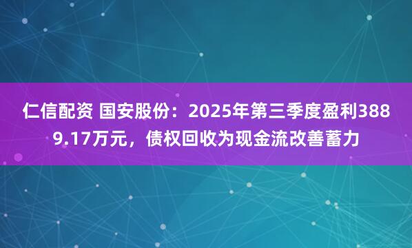 仁信配资 国安股份：2025年第三季度盈利3889.17万元，债权回收为现金流改善蓄力